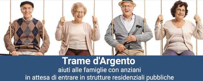 TRAME D'ARGENTO: aiuto alle famiglie con anziani in attesa di entrare in strutture residenziali pubbliche
